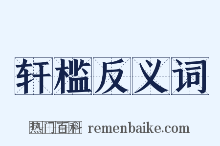 轩槛反义词是什么意思的图片